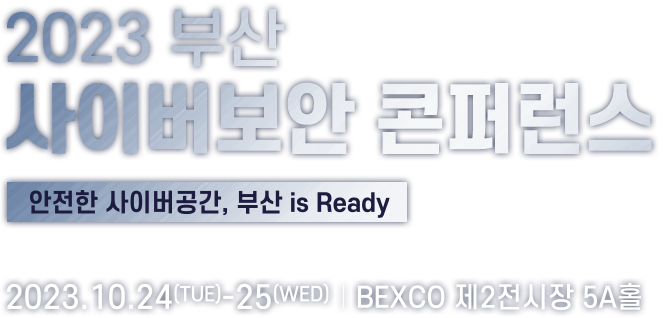 2023 부산 사이버보안 콘퍼런스 2023.10.24(Tue)~25(Wed) Bexco 제2전시장 5A홀